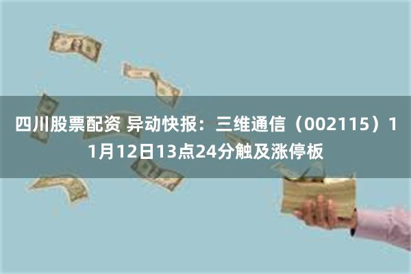 四川股票配资 异动快报：三维通信（002115）11月12日13点24分触及涨停板