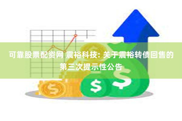 可靠股票配资网 震裕科技: 关于震裕转债回售的第三次提示性公告