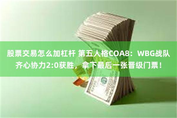 股票交易怎么加杠杆 第五人格COA8：WBG战队齐心协力2:0获胜，拿下最后一张晋级门票！